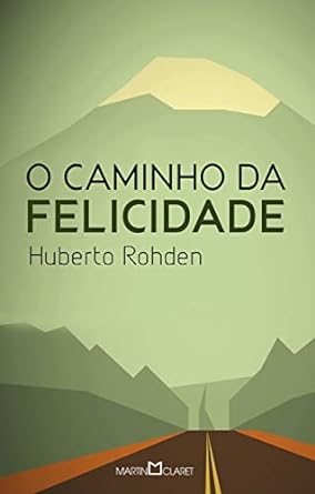 O Caminho da felicidade Huberto Rohden